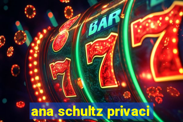 ana schultz privaci